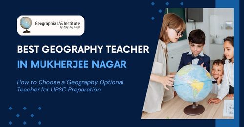Best Geography Teacher in Mukherjee Nagar